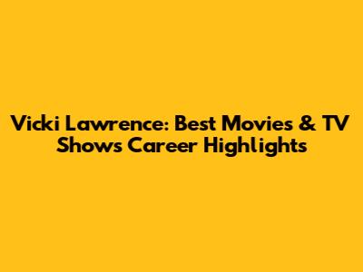 Vicki Lawrence: Best Movies & TV Shows Career Highlights