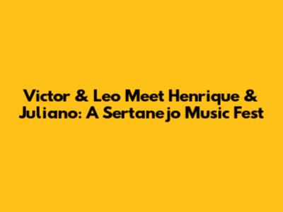 Victor & Leo Meet Henrique & Juliano: A Sertanejo Music Fest