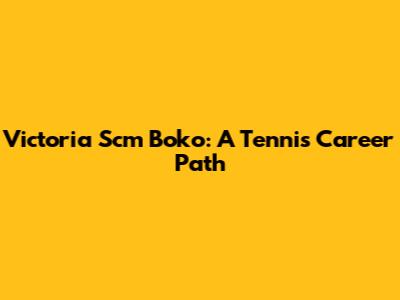 Victoria Scm Boko: A Tennis Career Path