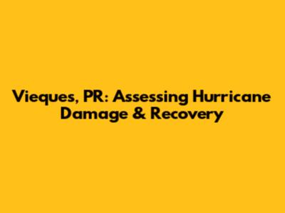 Vieques, PR: Assessing Hurricane Damage & Recovery