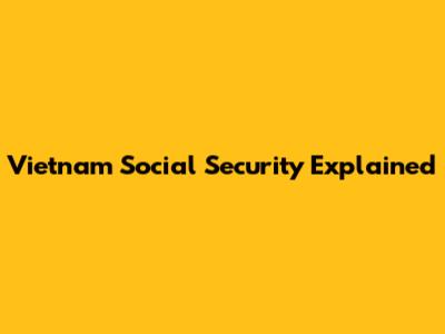 Vietnam Social Security Explained