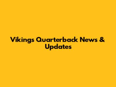 Vikings Quarterback News & Updates