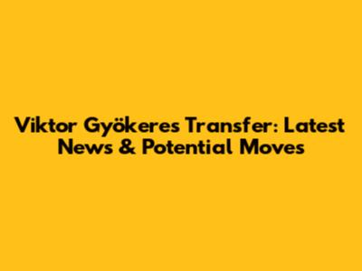 Viktor Gyökeres Transfer: Latest News & Potential Moves