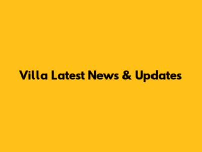 Villa Latest News & Updates