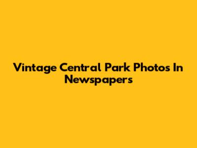 Vintage Central Park Photos In Newspapers