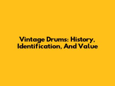 Vintage Drums: History, Identification, And Value