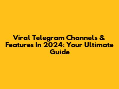 Viral Telegram Channels & Features In 2024: Your Ultimate Guide