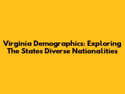 Virginia Demographics: Exploring The State's Diverse Nationalities
