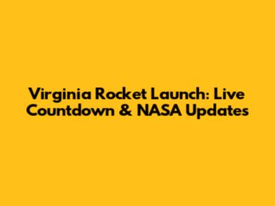 Virginia Rocket Launch: Live Countdown & NASA Updates