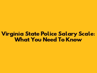 Virginia State Police Salary Scale: What You Need To Know