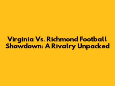 Virginia Vs. Richmond Football Showdown: A Rivalry Unpacked