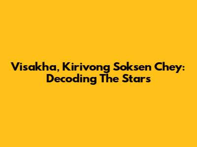 Visakha, Kirivong Soksen Chey: Decoding The Stars