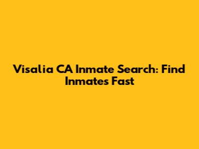 Visalia CA Inmate Search: Find Inmates Fast