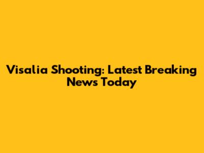 Visalia Shooting: Latest Breaking News Today