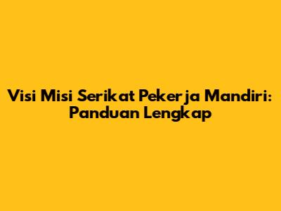 Visi Misi Serikat Pekerja Mandiri: Panduan Lengkap