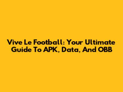 Vive Le Football: Your Ultimate Guide To APK, Data, And OBB