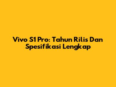 Vivo S1 Pro: Tahun Rilis Dan Spesifikasi Lengkap