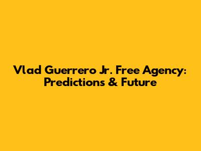 Vlad Guerrero Jr. Free Agency: Predictions & Future