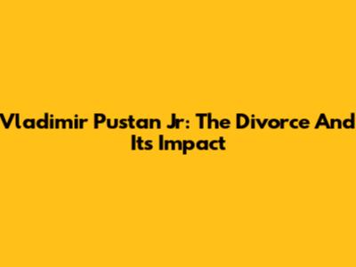 Vladimir Pustan Jr: The Divorce And Its Impact