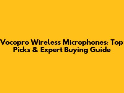 Vocopro Wireless Microphones: Top Picks & Expert Buying Guide