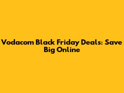 Vodacom Black Friday Deals: Save Big Online