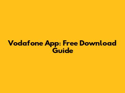 Vodafone App: Free Download Guide