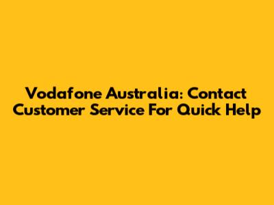 Vodafone Australia: Contact Customer Service For Quick Help