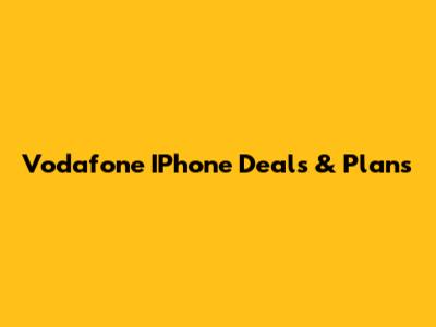 Vodafone IPhone Deals & Plans