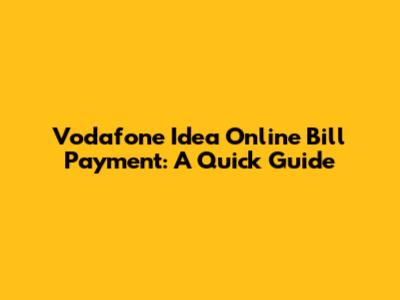Vodafone Idea Online Bill Payment: A Quick Guide