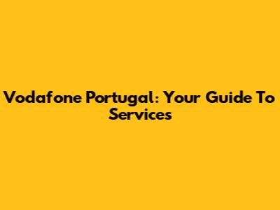 Vodafone Portugal: Your Guide To Services