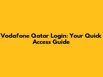 Vodafone Qatar Login: Your Quick Access Guide