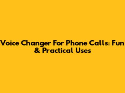 Voice Changer For Phone Calls: Fun & Practical Uses