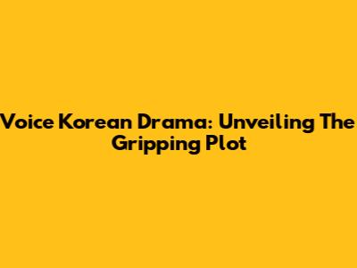 Voice Korean Drama: Unveiling The Gripping Plot