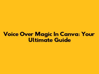 Voice Over Magic In Canva: Your Ultimate Guide