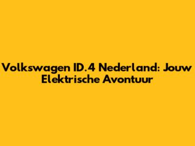 Volkswagen ID.4 Nederland: Jouw Elektrische Avontuur