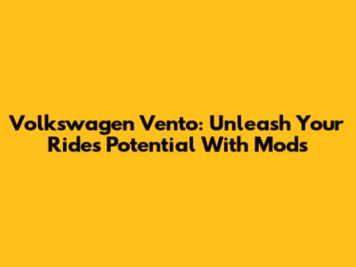 Volkswagen Vento: Unleash Your Ride's Potential With Mods