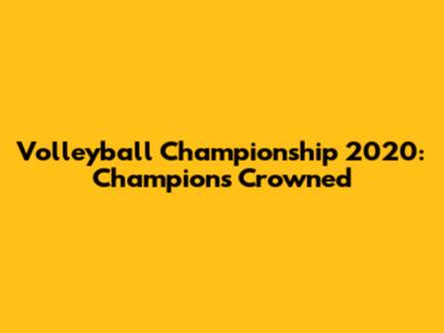 Volleyball Championship 2020: Champions Crowned