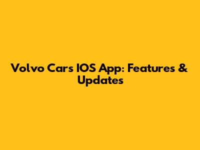 Volvo Cars IOS App: Features & Updates