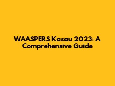 WAASPERS Kasau 2023: A Comprehensive Guide