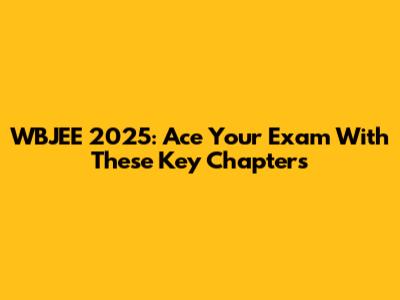 WBJEE 2025: Ace Your Exam With These Key Chapters