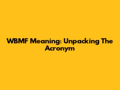 WBMF Meaning: Unpacking The Acronym
