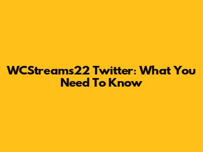 WCStreams22 Twitter: What You Need To Know