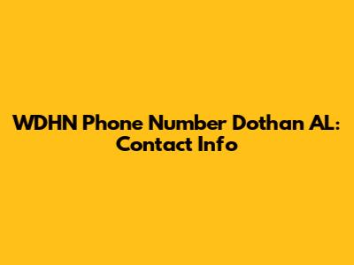 WDHN Phone Number Dothan AL: Contact Info