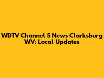 WDTV Channel 5 News Clarksburg WV: Local Updates