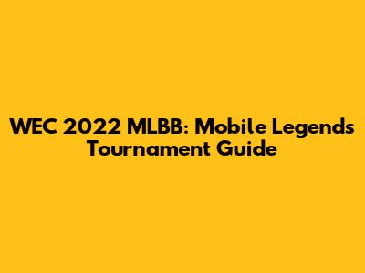 WEC 2022 MLBB: Mobile Legends Tournament Guide