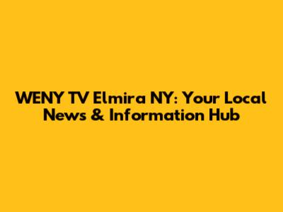 WENY TV Elmira NY: Your Local News & Information Hub