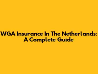 WGA Insurance In The Netherlands: A Complete Guide