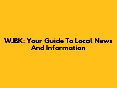 WJBK: Your Guide To Local News And Information