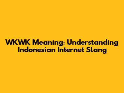 WKWK Meaning: Understanding Indonesian Internet Slang
