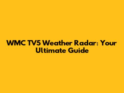 WMC TV5 Weather Radar: Your Ultimate Guide